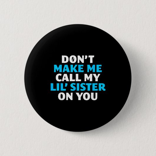 Badge Rond 5 Cm Don't Make Me Call My Lil's Sister On You (Devant)