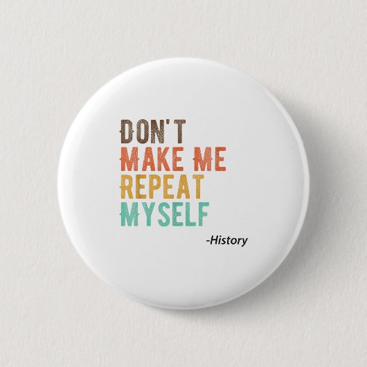 Badge Rond 5 Cm Don't Make Me Repeat Myself History Teacher Histor (Devant)
