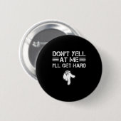 Badge Rond 5 Cm Dont Yell At Me I'll Get Hard Funny Embarring Adul (Devant & derrière)