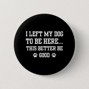 Badge Rond 5 Cm Drôle, J'Ai Laissé Mon Chien Pour Être Ici, Il Vau