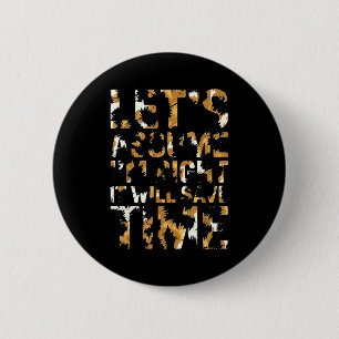 Badge Rond 5 Cm Drôle sarcasique supposons que j'ai raison ça sau