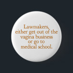 Badge Rond 5 Cm Drôle Texas Abortion Laws Pro Choice Women Citatio<br><div class="desc">Les législateurs, soit sortent du vagin, soit vont à l'école de médecine. Wendy Davis a publié une citation de Wendy Davis sur le maintien de l'avortement légal et accessible au Texas. La santé des femmes est un droit humain fondamental. Humour de choix pour un OBGYN ou un gynécologue qui soutient...</div>