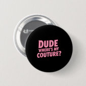 Badge Rond 5 Cm Dude Where's My Couture Funny Girls Quote Gift Wom (Devant & derrière)