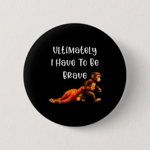 Badge Rond 5 Cm En fin je dois être courageux mème drôle singe