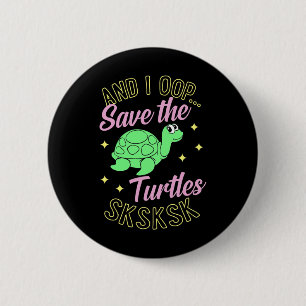 Badge Rond 5 Cm Et Je Suis En Train De Sauver Les Tortues Sksksk M