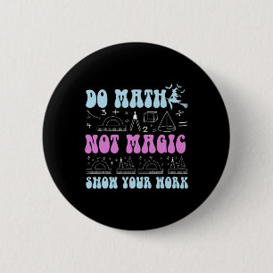 Badge Rond 5 Cm Faire des maths pas de la magie Montrez votre trav