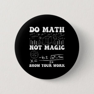 Badge Rond 5 Cm Faire des Maths Pas de Magie Montrer Votre Travail