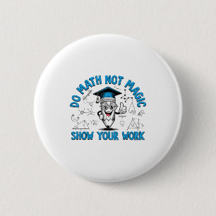 Badge Rond 5 Cm Faire des Maths Pas de Magie Montrez Votre Travail