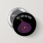 Badge Rond 5 Cm Fait non Fig-tion Funny Fig Pun Fig Dark BG (Devant & derrière)