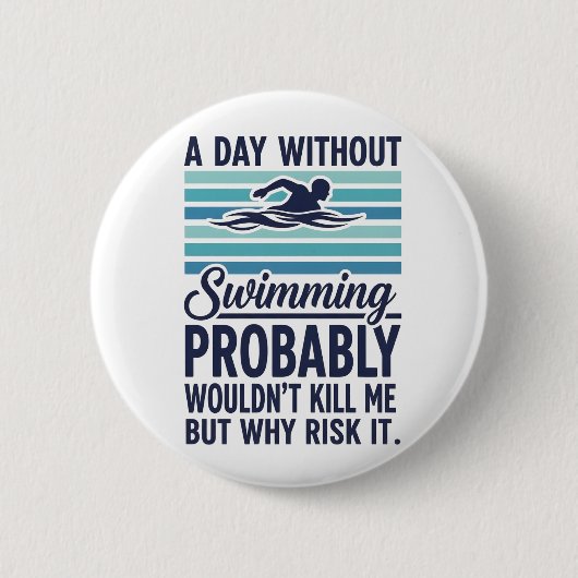 Badge Rond 5 Cm funny A Day Without Swimming Probably Wouldnt Kill (Devant)