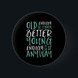 Badge Rond 5 Cm Funny Birthday Quote Old Enough Young Enough<br><div class="desc">Makes a great gift for those celebrating birthdays, in their 20's or 30's. How old are you? Old enough to know better. Young enough to do it anyway. Funny and humorous quote to let the world know you're still got the cool. Background color can be customized to your desired color....</div>