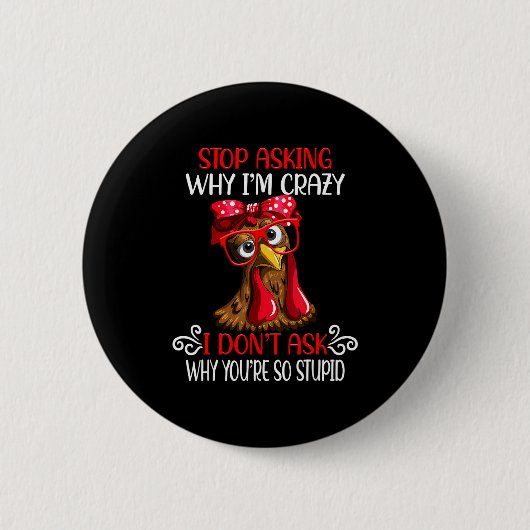 Badge Rond 5 Cm Funny Chicken Stop Asking Why I Crazy Chickens (Devant)