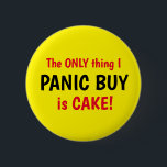 Badge Rond 5 Cm Funny Covid Panic Acheter Cake Yellow Button<br><div class="desc">Conception dire La SEULE chose que je PANIC ACHÈTE est le GÂTEAU! Texte rouge et noir. Drôle Covid badge lié. Personnalisez facilement cette conception en modifiant le texte modèle ou en changeant la couleur arrière - plan d'un jaune vif. Merci d'avoir vu mes designs !</div>