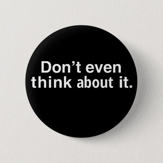 Badge Rond 5 Cm funny Dont Even Think About It (Devant)