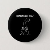 Badge Rond 5 Cm Funny No New Tools Today Tool Lover  (Devant)