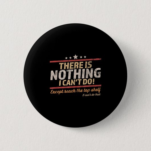 Badge Rond 5 Cm Funny There Is Nothing I Can't Do Except Reach The (Devant)