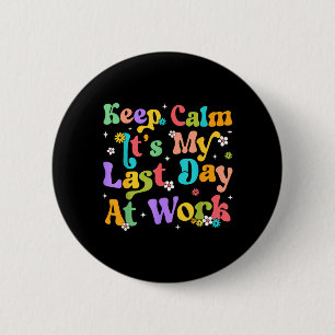 Badge Rond 5 Cm Gardez votre calme Dernier jour de travail Drôle H