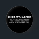 Badge Rond 5 Cm Geek scientifique de définition de Razor d'Occam<br><div class="desc">Le Razor d'Occam est le principe scientifique qui stipule que toutes les autres choses étant égales,  la solution la plus simple tend à être la meilleure. Un bouton de geek scientifique pour un scientifique. Plus vous devez faire d'hypothèses,  plus une explication est improbable.</div>
