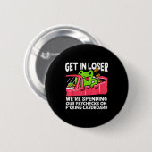 Badge Rond 5 Cm Get In Loser We’re Spending Paychecks On Funny Fro (Devant & derrière)