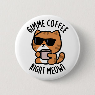Badge Rond 5 Cm Gimme café droit Meow drôle chat jeu