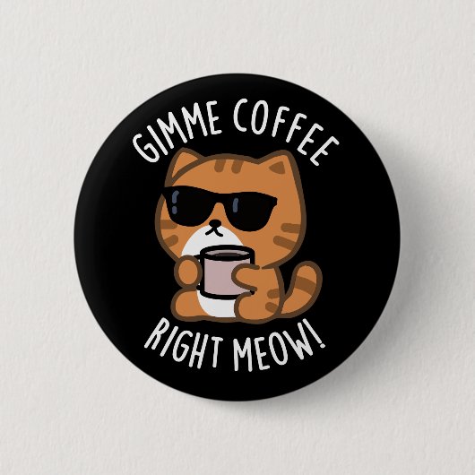 Badge Rond 5 Cm Gimme café droit Meow drôle chat jeu de chats Dark (Devant)