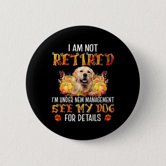 Badge Rond 5 Cm Golden Retriever I Am Not Retired I'm Under New Ma (Devant)