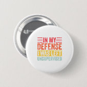 Badge Rond 5 Cm Good Funny In My Defense I Was Left Unsupervised _ (Devant & derrière)