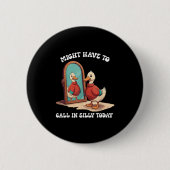 Badge Rond 5 Cm Goose Might Have To Call In Silly Today  (Devant)