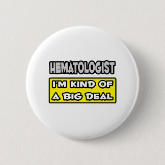 Badge Rond 5 Cm Hématologue .. Je suis une sorte de Big Deal