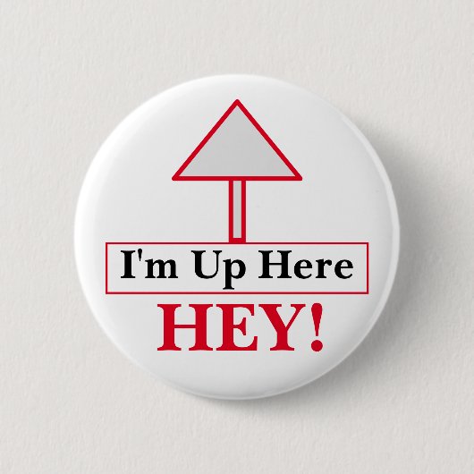 Badge Rond 5 Cm HEY ! Bouton Je suis en haut (Devant)