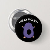 Badge Rond 5 Cm Holey Moley Funny Mole Pun Dark BG (Devant & derrière)