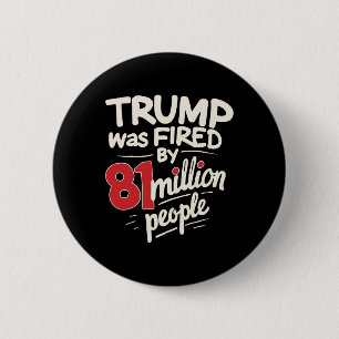 Badge Rond 5 Cm Humour sarcastique drôle Trump a été viré par 81 m