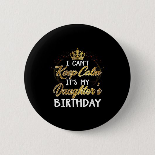 Badge Rond 5 Cm I Cant Keep Calm Its My Daughters Birthday Gift (Devant)