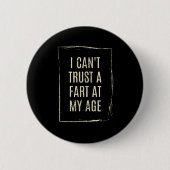 Badge Rond 5 Cm I Cant Trust A Fart At My Age (Devant)