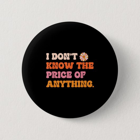 Badge Rond 5 Cm I Don't Know The Price Of Anything Funny Quote Hum (Devant)
