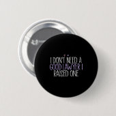 Badge Rond 5 Cm I Don't Need A Good Lawyer I Raised One  (Devant & derrière)