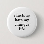 Badge Rond 5 Cm I Foring Hate My Chungus Life (Devant)