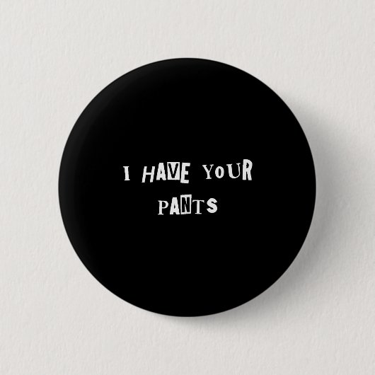 Badge Rond 5 Cm I Have Your Pants Quote Meme  (Devant)