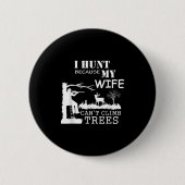 Badge Rond 5 Cm I Hunt Because My Wife Can't Climb Trees (Devant)