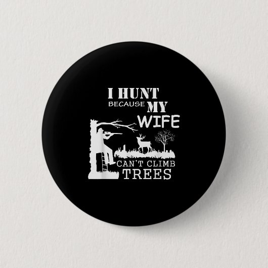 Badge Rond 5 Cm I Hunt Because My Wife Can't Climb Trees (Devant)