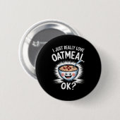 Badge Rond 5 Cm I Just Really Love Oatmeal Funny Cereal Breakfast (Devant & derrière)
