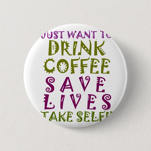 Badge Rond 5 Cm I Just want to drink coffee & take selfies (Devant)
