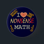 Badge Rond 5 Cm I Love Nonsense Math<br><div class="desc">If you believe that 10 times 11 equals bunny!,  this is the design for you. I love nonsense math,  and I hope you do too,  because it isn't taught enough in school. Available on many,  many products (too many to count).</div>