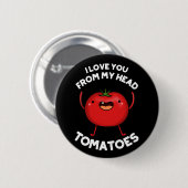 Badge Rond 5 Cm I Love You From My Head Tomatoes Dark BG (Devant & derrière)