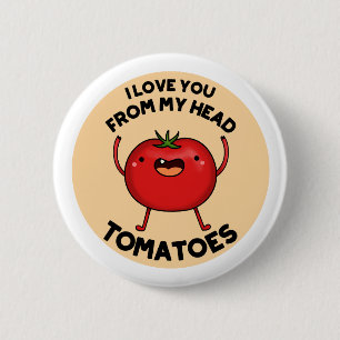 Badge Rond 5 Cm I Love You From My Head Tomatoes Funny Tomato Pun