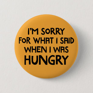 Badge Rond 5 Cm I’m Sorry for What I Said When I Was Hungry.