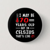Badge Rond 5 Cm I May Be 70 Years Old But In Celsius 21 (Devant)