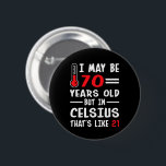 Badge Rond 5 Cm I May Be 70 Years Old But In Celsius 21<br><div class="desc">"J'Ai Peut-Être 70 Ans,  Mais 21 Célsius. Un cadeau amusant chemise '70 Ans' pour votre amant,  mari,  femme ou amis. Acheter T-shirt personnalisé,  sweat - shirt à capuche,  pull,  tasse sans minimum de commande. "</div>