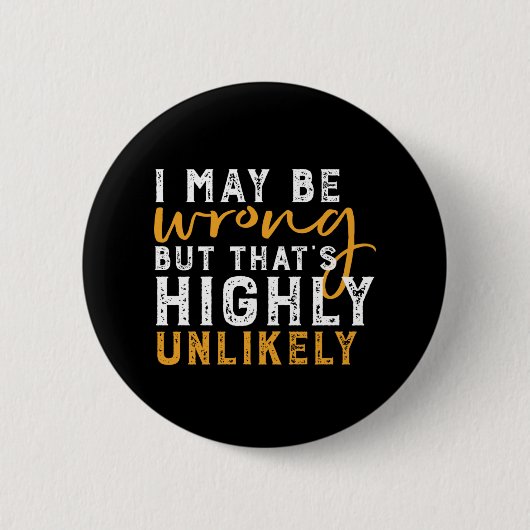 Badge Rond 5 Cm I May Be Wrong But Highly Unlikely Funny Sarcasm (Devant)