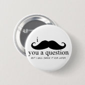 Badge Rond 5 Cm I moustache vous une question (Devant & derrière)